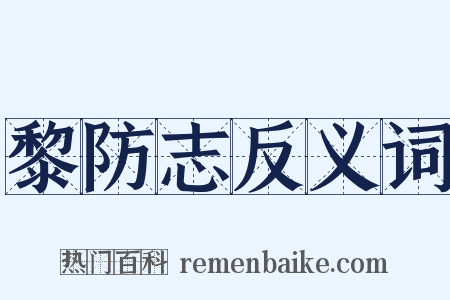 黎防志反义词是什么意思的图片